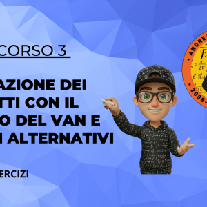 3-VALUTAZIONE DI PROGETTI CON IL VAN E METODI ALTERNATIVI